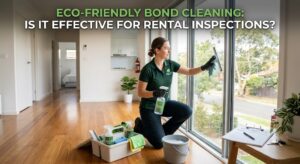 Eco-Friendly Bond Cleaning: Is It Effective for Rental Inspections?